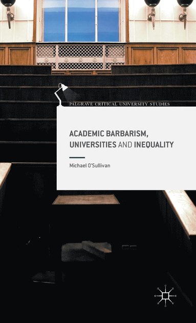 bokomslag Academic Barbarism, Universities and Inequality