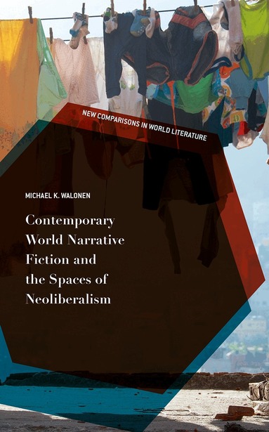 Michael K. Walonen - Contemporary World Narrative Fiction and the Spaces of Neoliberalism, Inbunden
