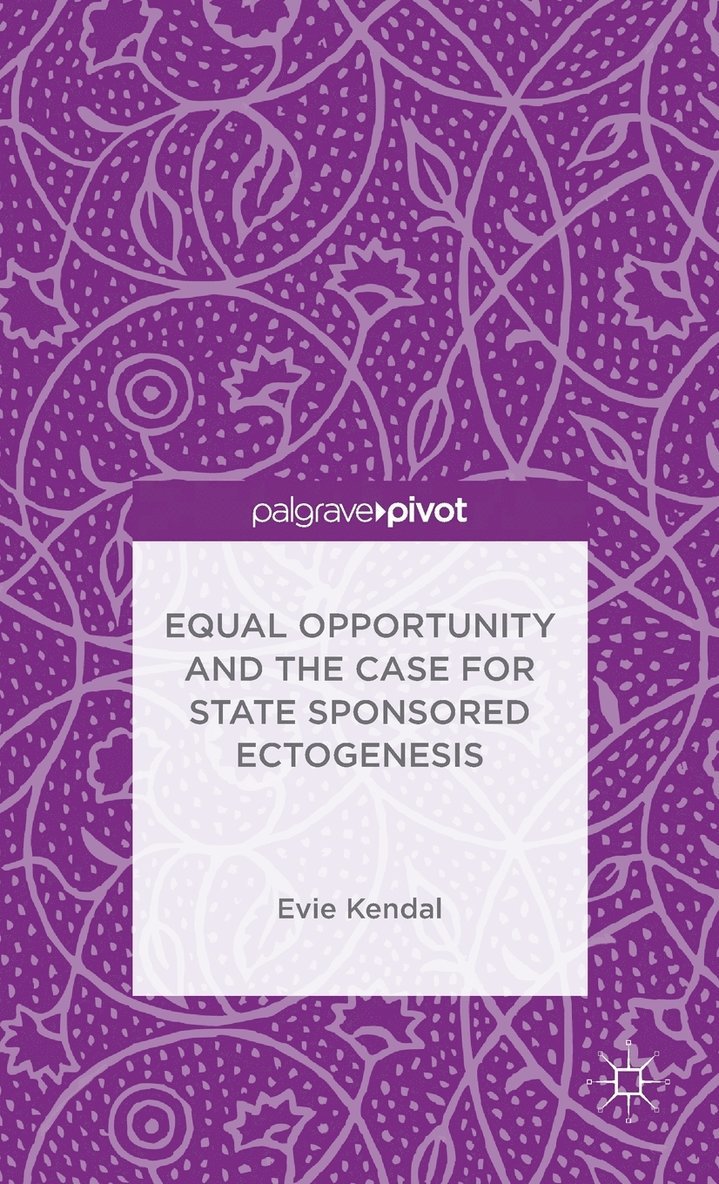 Evie Kendal - Equal Opportunity and the Case for State Sponsored Ectogenesis, Inbunden