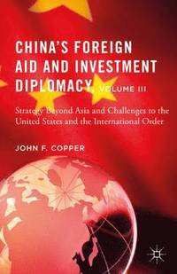 bokomslag Chinas Foreign Aid and Investment Diplomacy, Volume III