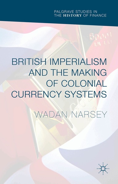 Wadan Narsey - British Imperialism and the Making of Colonial Currency Systems, Inbunden
