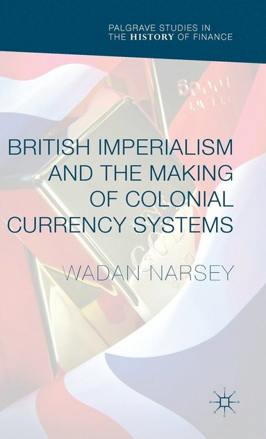 bokomslag British Imperialism and the Making of Colonial Currency Systems