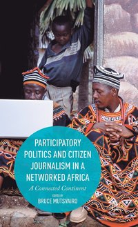 bokomslag Participatory Politics and Citizen Journalism in a Networked Africa