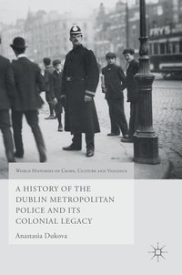 bokomslag A History of the Dublin Metropolitan Police and its Colonial Legacy
