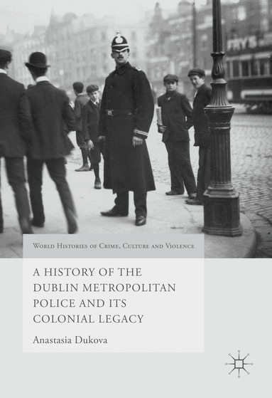 Anastasia Dukova - History of the Dublin Metropolitan Police and its Colonial Legacy, Inbunden