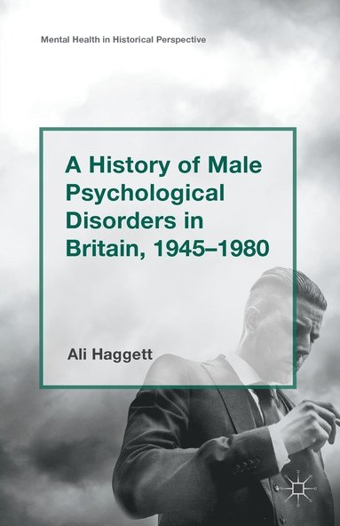 bokomslag A History of Male Psychological Disorders in Britain, 1945-1980