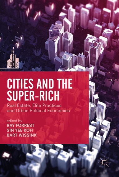 Ray Forrest, Sin Yee Koh, Bart Wissink - Cities and the Super-Rich, Inbunden