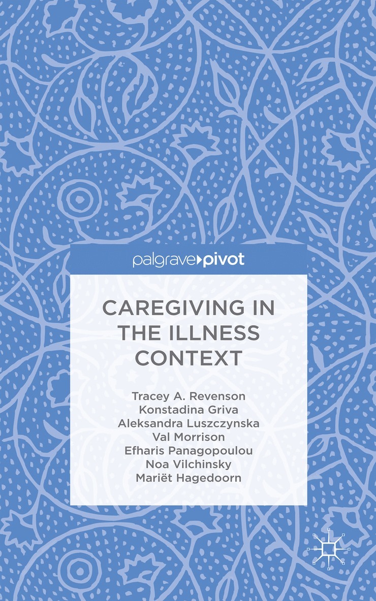 T. Revenson, K. Griva, A. Luszczynska, V. Morrison, E. Panagopoulou, N. Vilchinsky, M. Hagedoorn, Tracey A. Revenson, Konstadina Griva - Caregiving in the Illness Context, Inbunden