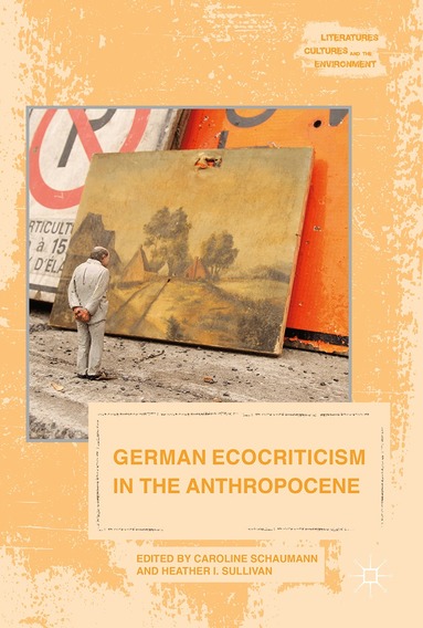 Caroline Schaumann, Heather I. Sullivan - German Ecocriticism in the Anthropocene, Inbunden