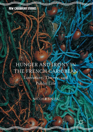 Nicole Simek - Hunger and Irony in the French Caribbean, Inbunden