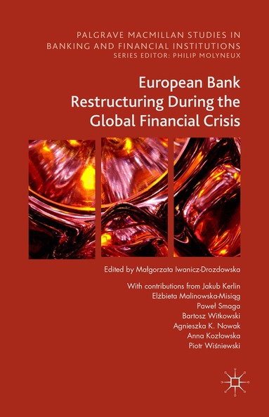 Jakub Kerlin, Elżbieta Malinowska-Misiąg, Paweł Smaga, Bartosz Witkowski, Agnieszka K. Nowak, Anna Kozłowska, Piotr Wiśniewski, Małgorzata Iwanicz-Drozdowska - European Bank Restructuring During the Global Financial Crisis, Inbunden
