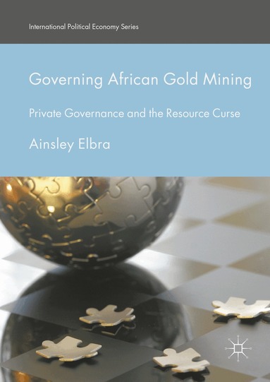Ainsley Elbra - Governing African Gold Mining, Inbunden