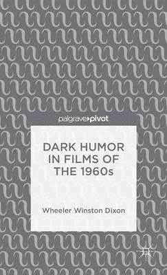 Wheeler Winston Dixon - Dark Humor in Films of the 1960s, Inbunden