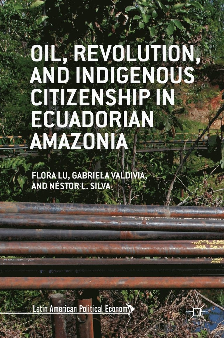 Oil, Revolution, and Indigenous Citizenship in Ecuadorian Amazonia 1