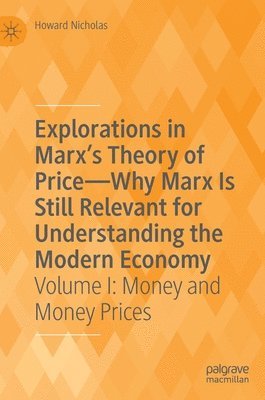 Explorations in Marx's Theory of Price-Why Marx Is Still Relevant for Understanding the Modern Economy 1