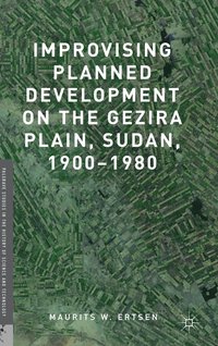 bokomslag Improvising Planned Development on the Gezira Plain, Sudan, 1900-1980