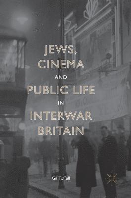 Gil Toffell - Jews, Cinema and Public Life in Interwar Britain, Inbunden