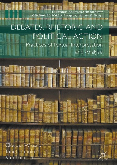 Claudia Wiesner, Taru Haapala, Kari Palonen - Debates, Rhetoric and Political Action, Inbunden