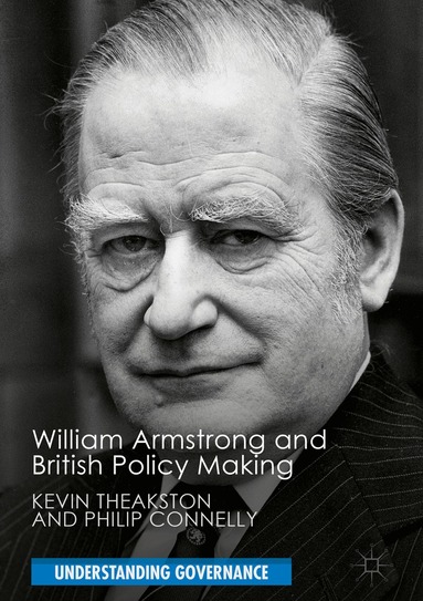 Kevin Theakston, Philip Connelly - William Armstrong and British Policy Making, Inbunden