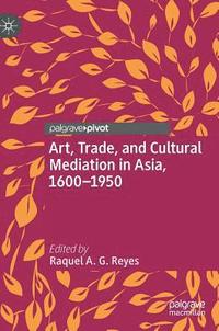 bokomslag Art, Trade, and Cultural Mediation in Asia, 1600-1950