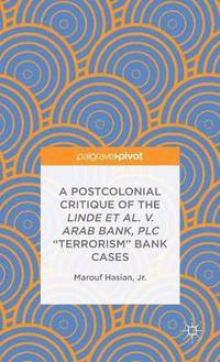 bokomslag A Postcolonial Critique of the Linde et al. v. Arab Bank, PLC &quot;Terrorism&quot; Bank Cases