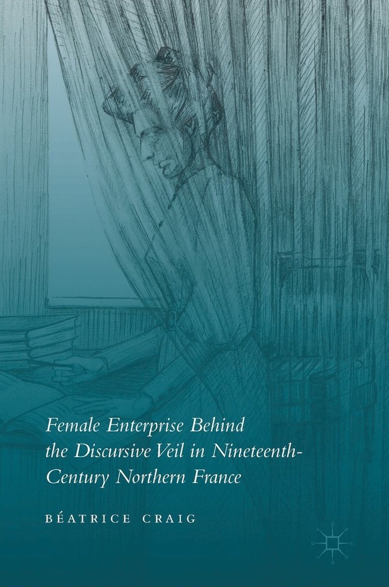 Female Enterprise Behind the Discursive Veil in Nineteenth-Century Northern France