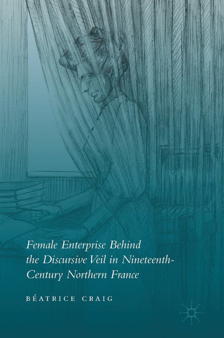Female Enterprise Behind the Discursive Veil in Nineteenth-Century Northern France 1