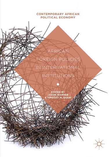 Jason Warner, Timothy M. Shaw - African Foreign Policies in International Institutions, Inbunden