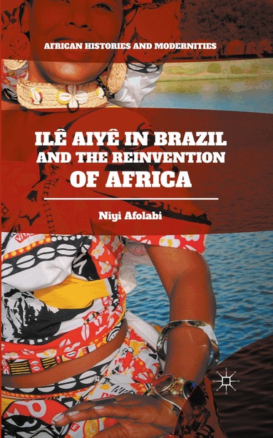 Niyi Afolabi - Ilê Aiyê in Brazil and the Reinvention of Africa, Inbunden
