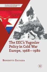 bokomslag The EECs Yugoslav Policy in Cold War Europe, 1968-1980