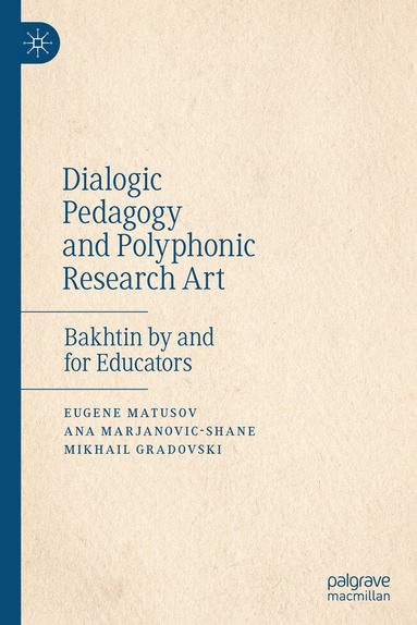 Eugene Matusov, Ana Marjanovic-Shane, Mikhail Gradovski - Dialogic Pedagogy and Polyphonic Research Art, Inbunden