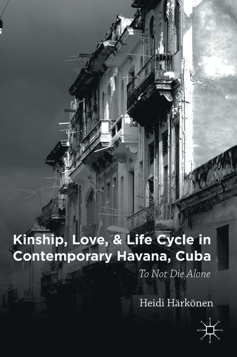Heidi Härkönen - Kinship, Love, and Life Cycle in Contemporary Havana, Cuba, Inbunden
