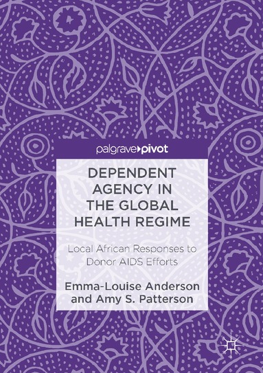 Emma-Louise Anderson, Amy S. Patterson - Dependent Agency in the Global Health Regime, Inbunden