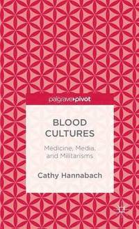 bokomslag Blood Cultures: Medicine, Media, and Militarisms