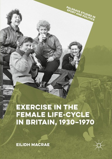 Eilidh Macrae - Exercise in the Female Life-Cycle in Britain, 1930-1970, Inbunden