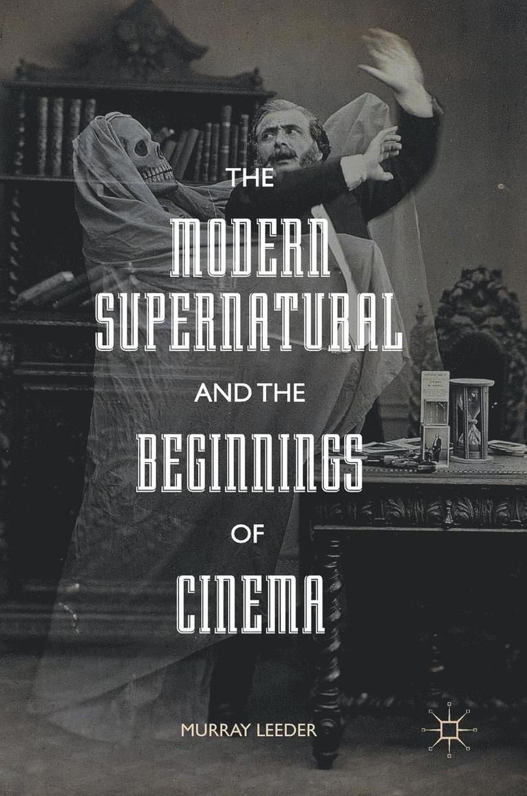 Murray Leeder - The Modern Supernatural and the Beginnings of Cinema, Inbunden