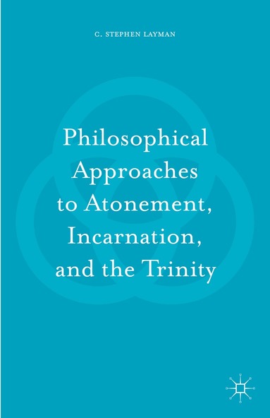 C. Stephen Layman - Philosophical Approaches to Atonement, Incarnation, and the Trinity, Inbunden