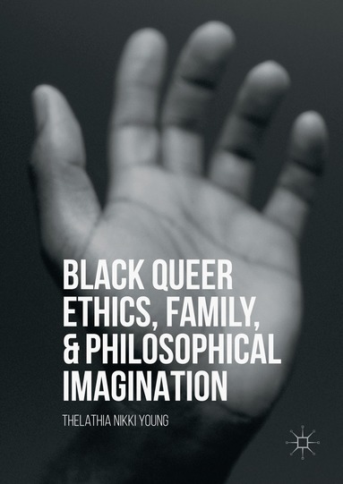 Thelathia Nikki Young - Black Queer Ethics, Family, and Philosophical Imagination, Inbunden