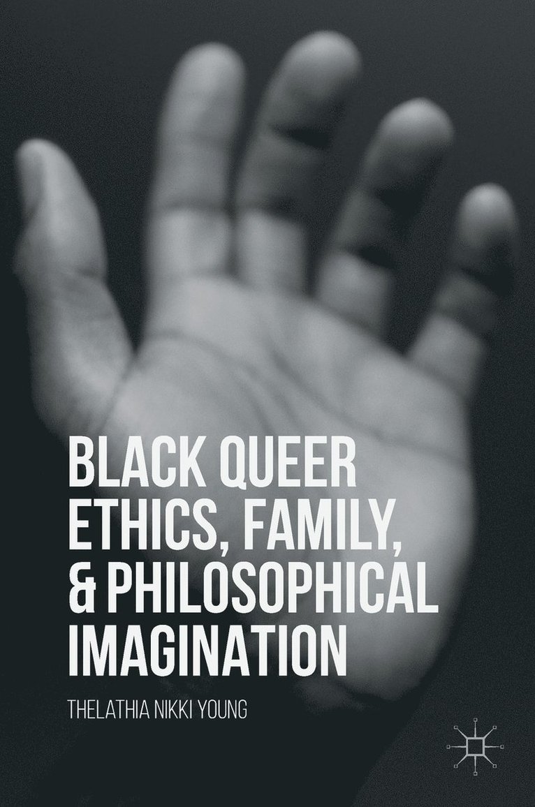 Thelathia Nikki Young - Black Queer Ethics, Family, and Philosophical Imagination, Inbunden