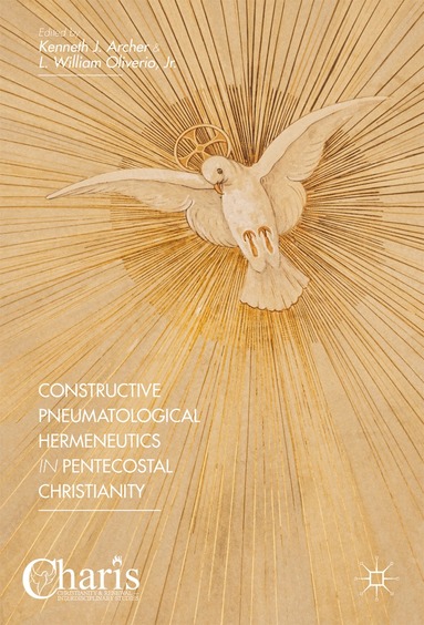 Kenneth J. Archer, L. William Oliverio, Jr. - Constructive Pneumatological Hermeneutics in Pentecostal Christianity, Inbunden