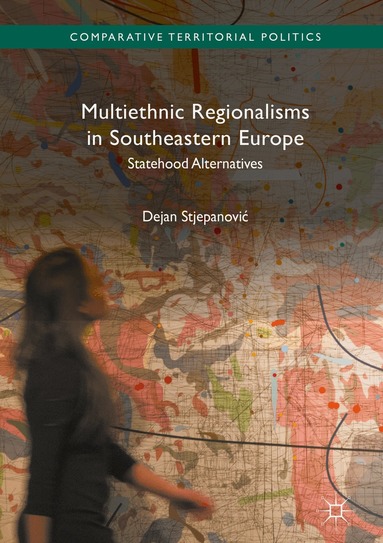 Dejan Stjepanović - Multiethnic Regionalisms in Southeastern Europe, Inbunden