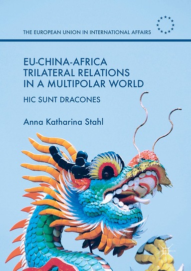 Anna Katharina Stahl - EU-China-Africa Trilateral Relations in a Multipolar World, Inbunden