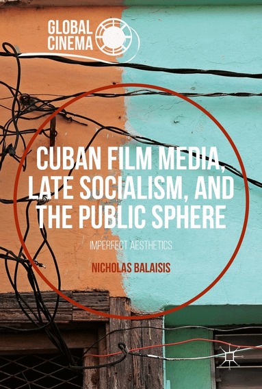 Nicholas Balaisis - Cuban Film Media, Late Socialism, and the Public Sphere, Inbunden
