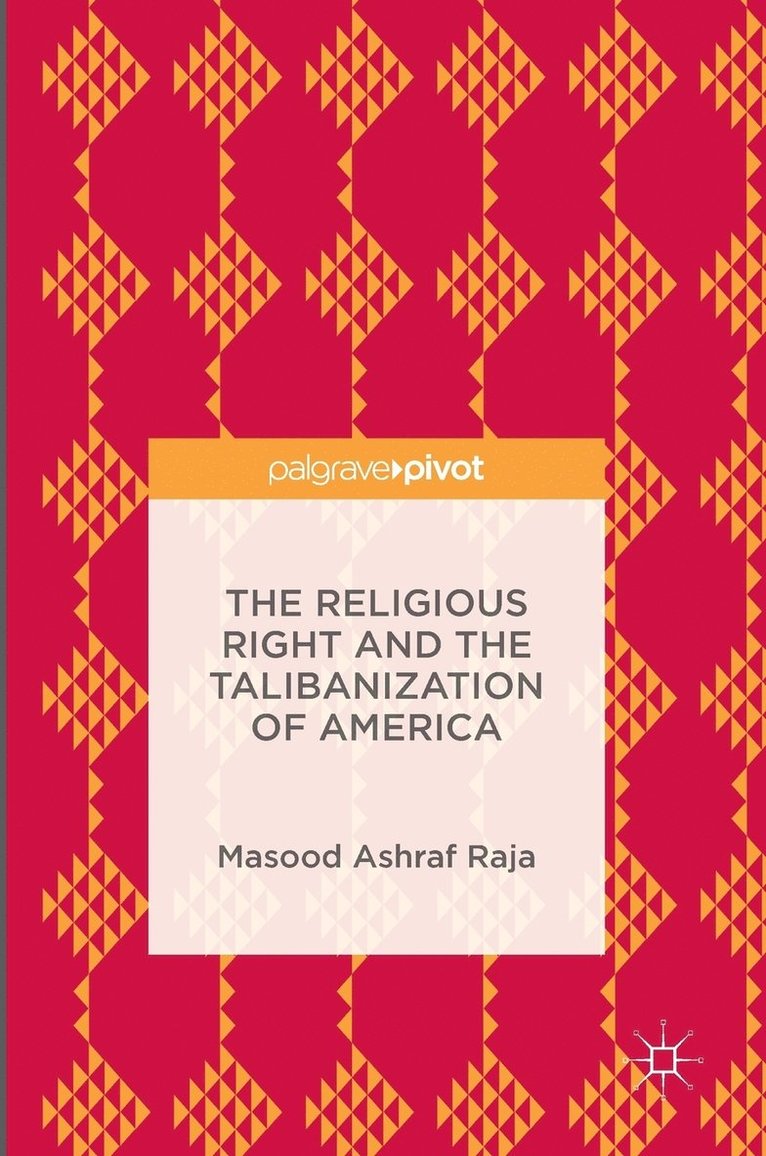 Masood Ashraf Raja - Religious Right and the Talibanization of America, Inbunden