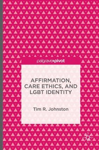 bokomslag Affirmation, Care Ethics, and LGBT Identity