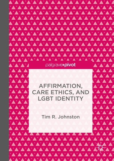 Tim R. Johnston - Affirmation, Care Ethics, and LGBT Identity, Inbunden