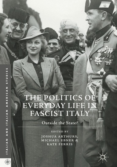 Joshua Arthurs, Michael Ebner, Kate Ferris - Politics of Everyday Life in Fascist Italy, Inbunden