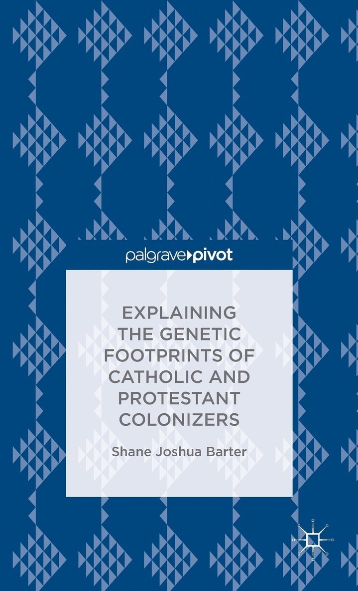 S. Barter, Shane Joshua Barter - Explaining the Genetic Footprints of Catholic and Protestant Colonizers, Inbunden