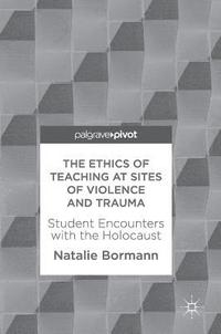 bokomslag The Ethics of Teaching at Sites of Violence and Trauma