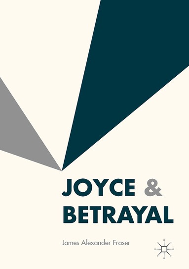 James Alexander Fraser - Joyce & Betrayal, Inbunden